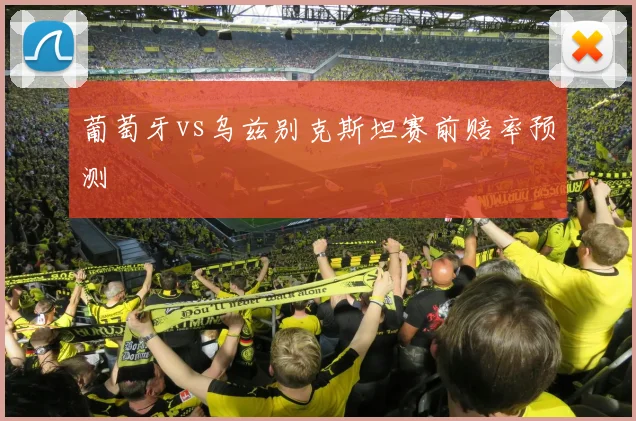 葡萄牙vs乌兹别克斯坦赛前赔率预测