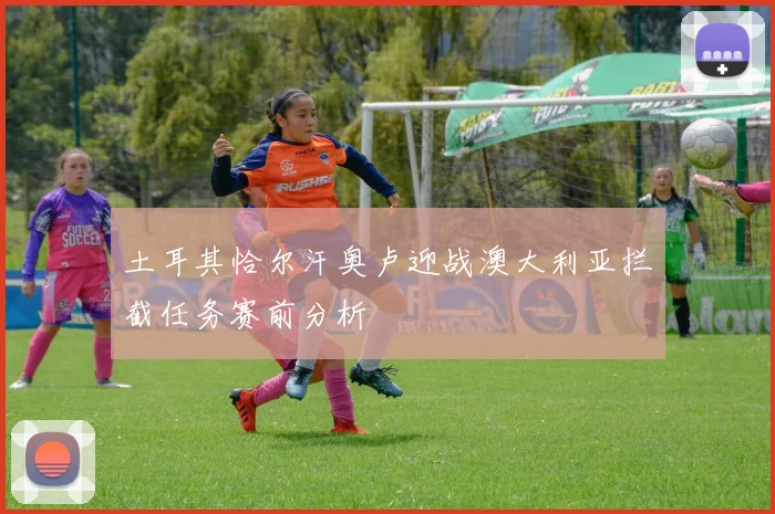 土耳其恰尔汗奥卢迎战澳大利亚拦截任务赛前分析