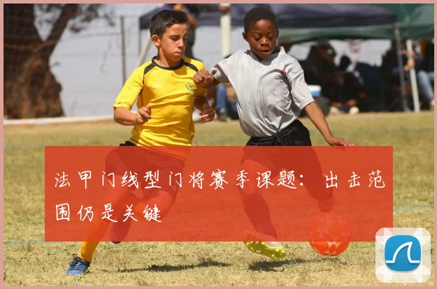 法甲门线型门将赛季课题:出击范围仍是关键