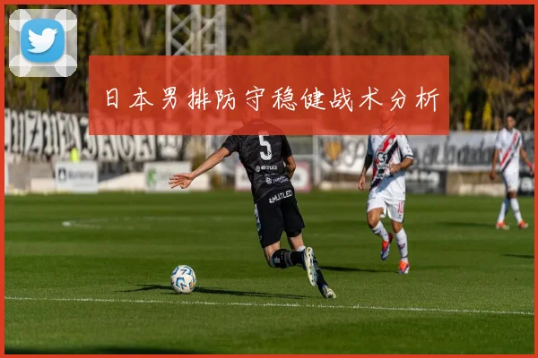 日本男排防守稳健战术分析