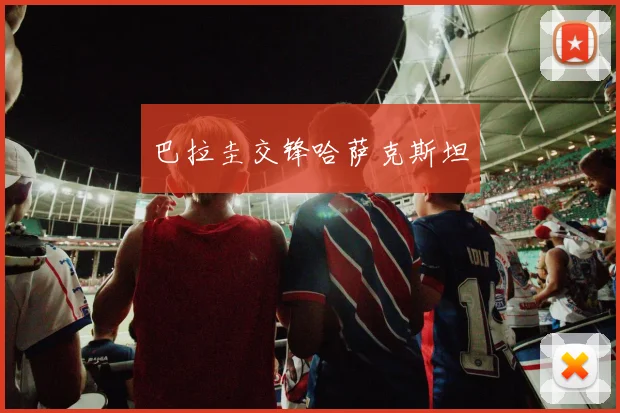 巴拉圭交锋哈萨克斯坦