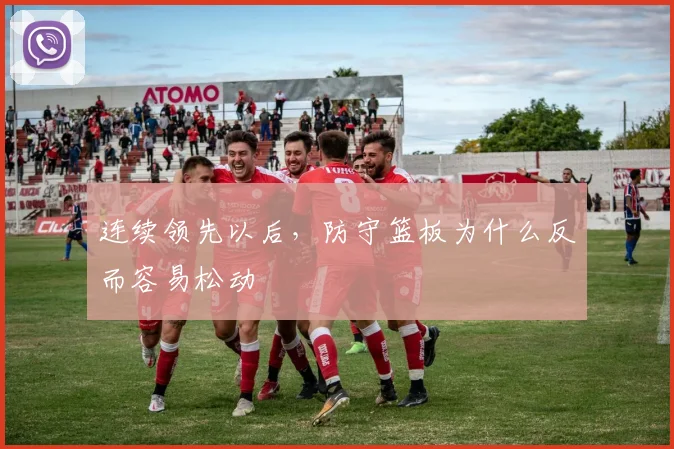 连续领先以后,防守篮板为什么反而容易松动