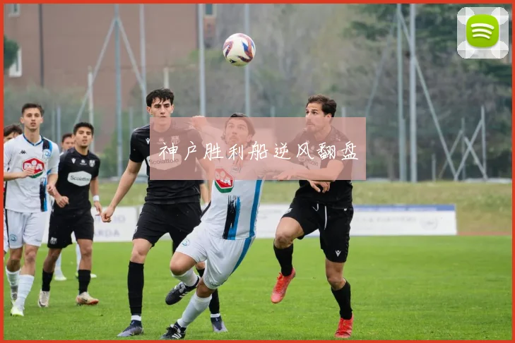 神户胜利船逆风翻盘