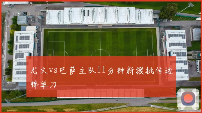 尤文vs巴萨主队11分钟新援挑传边锋单刀