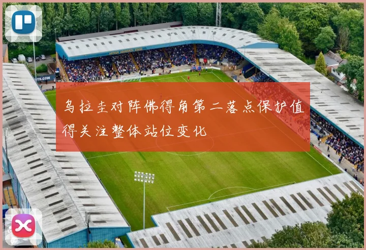乌拉圭对阵佛得角第二落点保护值得关注整体站位变化