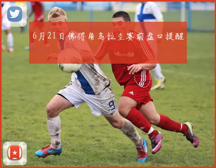 6月21日佛得角乌拉圭赛前盘口提醒
