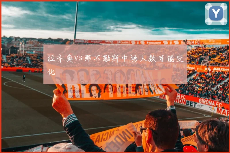拉齐奥vs那不勒斯中场人数可能变化