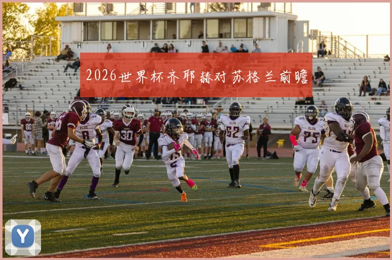 2026世界杯齐耶赫对苏格兰前瞻