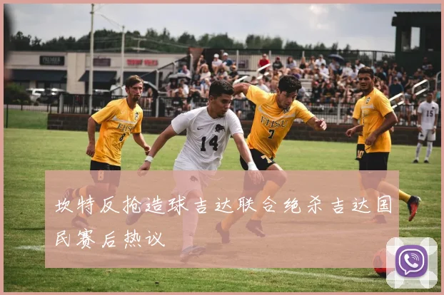 坎特反抢造球吉达联合绝杀吉达国民赛后热议