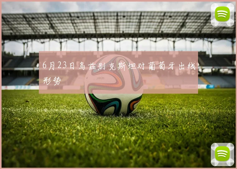 6月23日乌兹别克斯坦对葡萄牙出线形势