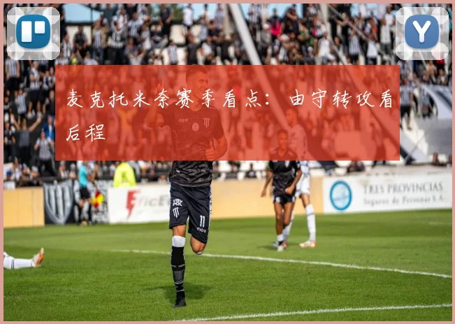 麦克托米奈赛季看点:由守转攻看后程